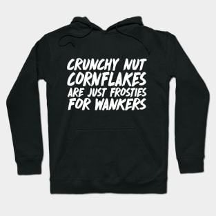 Crunchy Nut Cornflakes are just Frosties for wankers - Peep Show Quotes Hoodie